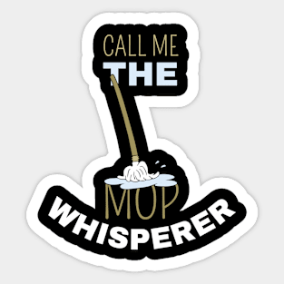 Call Me The Mop Whisperer Sticker